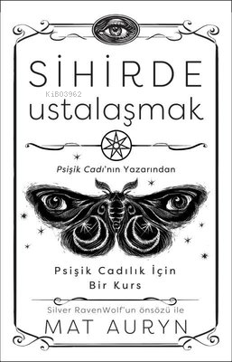 Sihirde Ustalaşmak - Psişik Cadılık İçin Bir Kurs