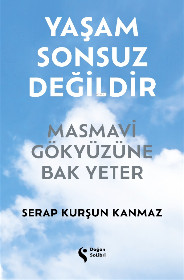  Yaşam Sonsuz Değildir Masmavi Gökyüzüne Bak Yeter | Serap Kurşun Kanmaz | Alp Arslan | Doğan Solibri | 9786258474602 | 