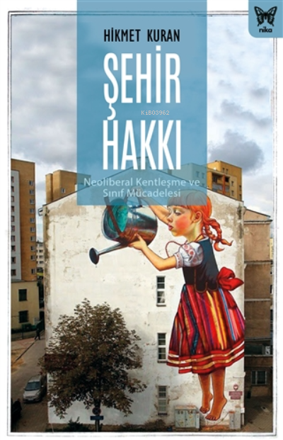  Şehir Hakkı Neoliberal Kentleşme Ve Sınıf Mücadelesi | Hikmet Kuran | Berk İlke Dündar | Nika Yayınevi | 9786257653213 | 