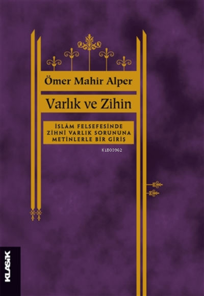 Varlık ve Zihin;İslâm Felsefesinde Zihnî Varlık Sorusuna Metinlerle Bir Giriş