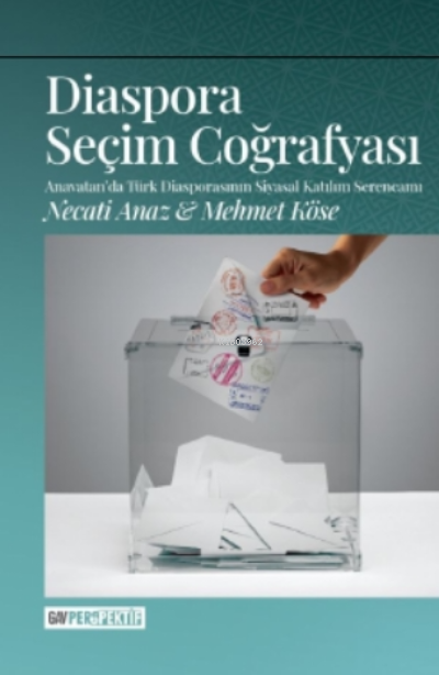 Diaspora Seçim Coğrafyası ;Anavatan’da Türk Diasporasının Siyasal Katılım Serencamı