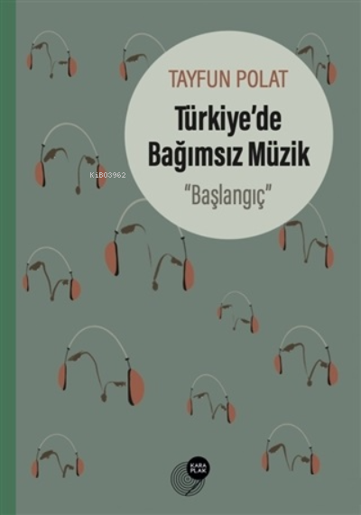  Türkiyede Bağımsız MüzikBaşlangıç | Türkiyede Bağımsız MüzikBaşlangıç | Tayfun Polat | Kara Plak Yayınları | 9786058283855 