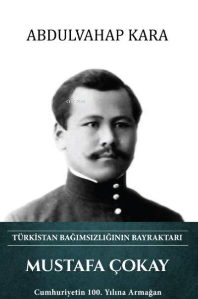  Mustafa Çokay – Türkistan Bağımsızlığının Bayraktarı | Mustafa Çokay – Türkistan Bağımsızlığının Bayraktarı | Abdulvahap Kara | Türk Kültürüne Hizmet Vakfı (TKHV) | 9789757522348 