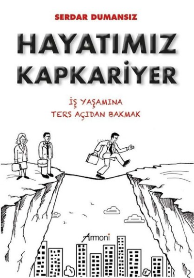  Hayatımız Kapkariyer İş Yaşamına Ters Açıdan Bakmak | Hayatımız Kapkariyer İş Yaşamına Ters Açıdan Bakmak | Serdar Dumansız | Armoni Yayınları | 9789756587768 