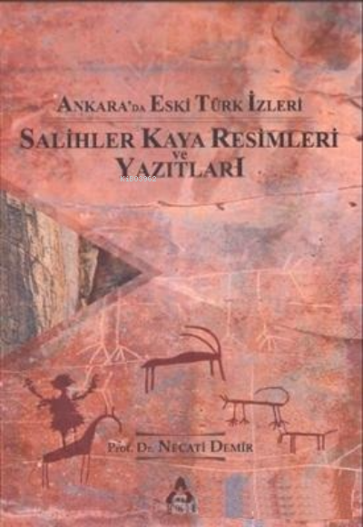  Ankarada Eski Türk İzleriSalihler Kaya Resimleri ve Yazıtları | Ankarada Eski Türk İzleriSalihler Kaya Resimleri ve Yazıtları | Necati Demir | Sonçağ Yayınları | 9789752405110 