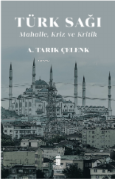  Türk Sağı Mahalle Kriz Ve Kritik | Türk Sağı Mahalle Kriz Ve Kritik | Ahmet Tarık Çelenk | Beyoğlu Kitabevi | 9786057125637 