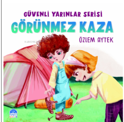  Görünmez KazaGüvenli Yarınlar Serisi | Özlem Aytek | Kerem Altındağ | Ali Özer | Ali Özer | Şebnem Aydın Gündüz | Martı Çocuk Yayınları | 9786254486876 | 