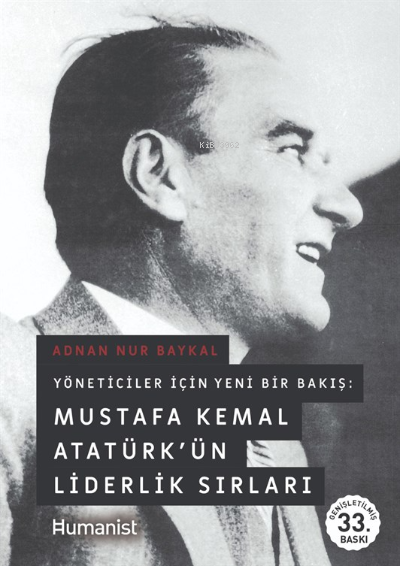 Yöneticiler İçin Yeni Bir Bakış: Mustafa Kemal Atatürkün Liderlik Sırları