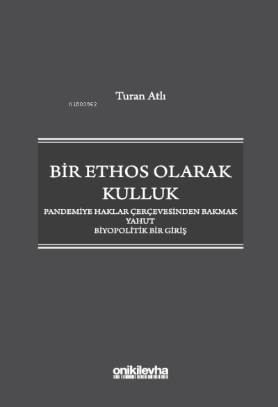  Bir Ethos Olarak Kulluk Pandemiye Haklar Çerçevesinden Bakmak Yahut Biyopolitik Bir Giriş | Turan Atlı | On İki Levha Yayıncılık | 9786254324017 | 
