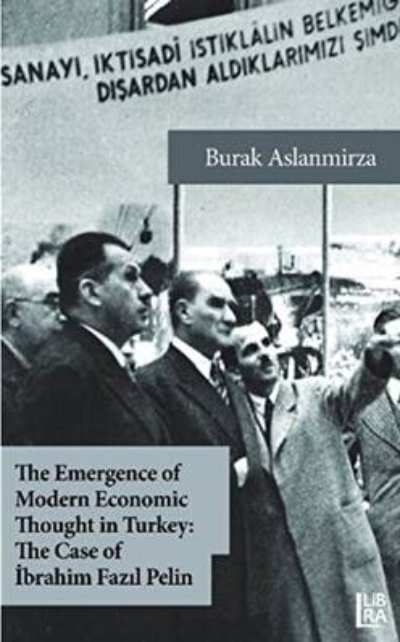  The Emergence of Modern Economic Thought in Turkey The Case of İbrahim Fazıl Pelin | Burak Aslanmirza | Libra Kitap | 9786257900430 | 