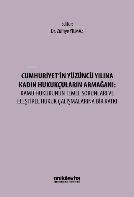  Cumhuriyetin Yüzüncü Yılına Kadın Hukukçuların Armağanı Kamu Hukukunun Temel Sorunları ve Eleştirel Hukuk Çalışmalarına Bir Katkı | Zülfiye Yılmaz | On İki Levha Yayıncılık | 9786254326905 | 