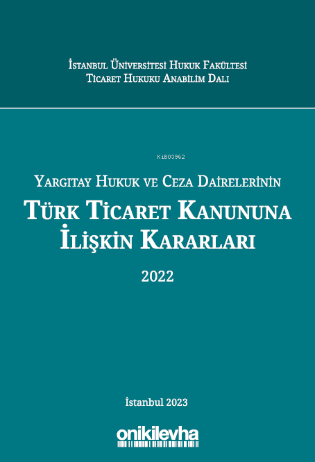  Yargıtay Hukuk ve Ceza Dairelerinin Türk Ticaret Kanununa İlişkin Kararları | Yargıtay Hukuk ve Ceza Dairelerinin Türk Ticaret Kanununa İlişkin Kararları | Rabia Kayaaltı | Abuzer Kendigelen | Numan Sabit Sönmez | Elanur Tamer | İbrahim Çağrı Zengin | On İki Levha Yayıncılık | 9786254326561 