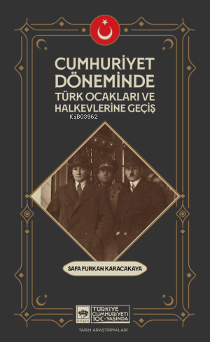  Cumhuriyet Döneminde Türk Ocakları ve Halkevlerine Geçiş | Cumhuriyet Döneminde Türk Ocakları ve Halkevlerine Geçiş | Safa Furkan Karacakaya | Ötüken Neşriyat | 9786254086434 