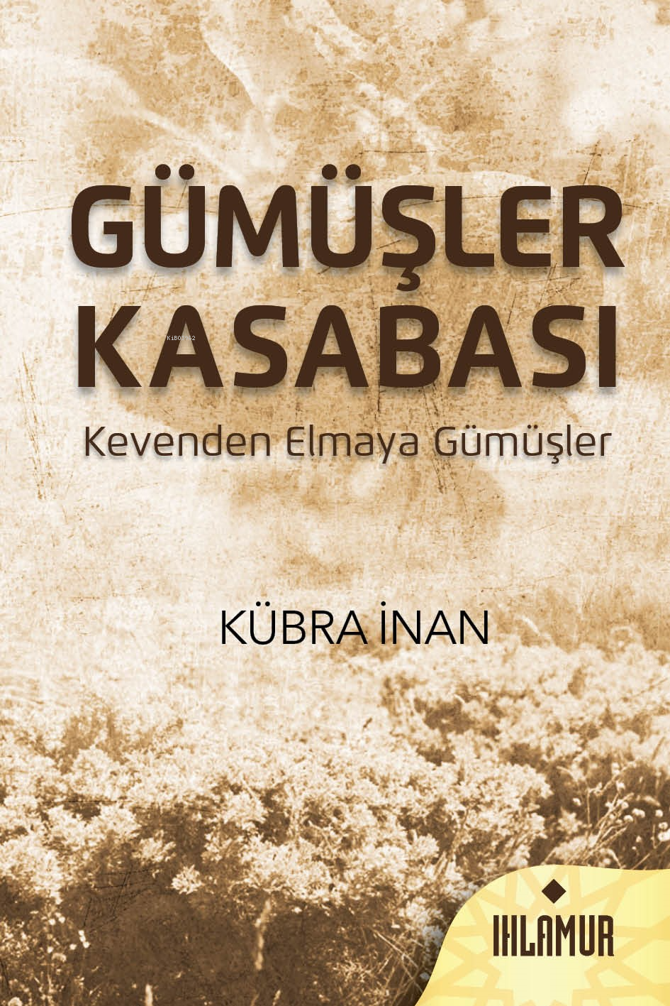  Gümüşler KasabasıKevenden Elmaya Gümüşler | Gümüşler KasabasıKevenden Elmaya Gümüşler | Kübra İnan | Ihlamur Kitap | 9786259895406 