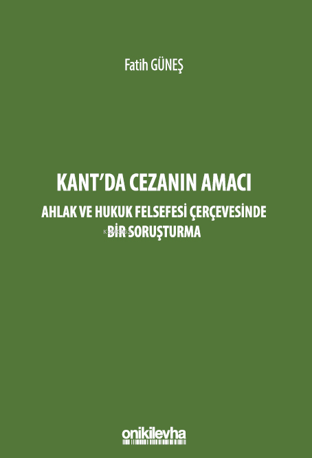  Kantda Cezanın Amacı Ahlak ve Hukuk Felsefesi Çerçevesinde Bir Soruşturma | Kantda Cezanın Amacı Ahlak ve Hukuk Felsefesi Çerçevesinde Bir Soruşturma | Fatih Güneş | On İki Levha Yayıncılık | 9786254328756 