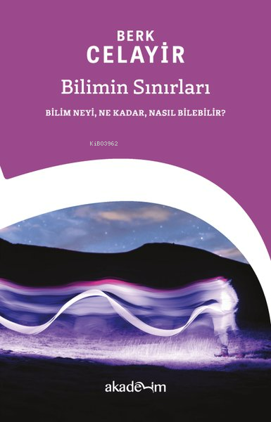  Bilimin SınırlarıBilim Neyi Ne Kadar Nasıl Bilebilir | Berk Celayir | Akademim Kitaplığı | 9786259411132 | 