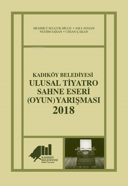  Kadıköy Belediyesi Ulusal Tiyatro Sahne Eseri (Oyun) Yarışması 2018 | Kadıköy Belediyesi Ulusal Tiyatro Sahne Eseri (Oyun) Yarışması 2018 | Aslı Ayhan | Kadıköy Belediyesi Kültür Yayınları | 9786056985102 