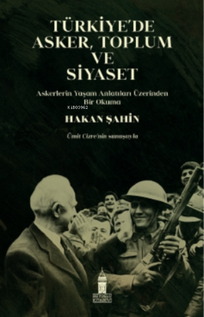  Türkiyede Asker Toplum ve Siyaset Askerlerin Yaşam Anlatıları Üzerinden Bir Okuma | Hakan Şahin | Turgut Üneli | Bilâl Sadi | Turgut Üneli | Beyoğlu Kitabevi | 9786057468260 | 