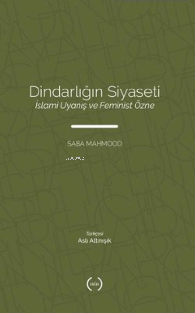 Dindarlığın Siyaseti - İslami Uyanış ve Feminist Özne