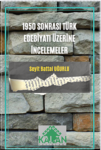  1950 Sonrası Türk Edebiyatı Üzerine İncelemeler | 1950 Sonrası Türk Edebiyatı Üzerine İncelemeler | Seyit Battal Uğurlu | Kalan Yayıncılık | 9786054915361 