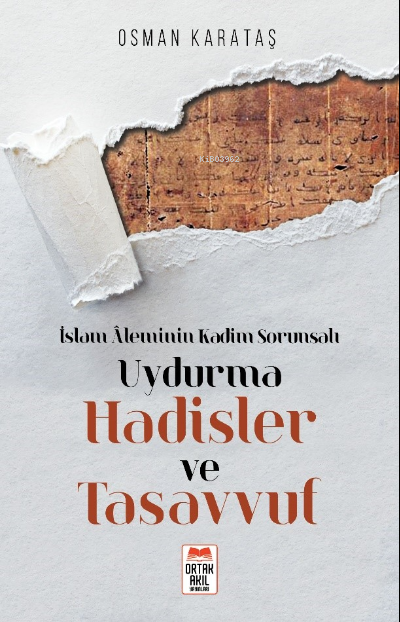  İslam Âleminin Kadim Sorunsalı Uydurma Hadisler ve Tasavvuf | Osman Karataş | Ortak Akıl Yayınları | 9786057144195 | 