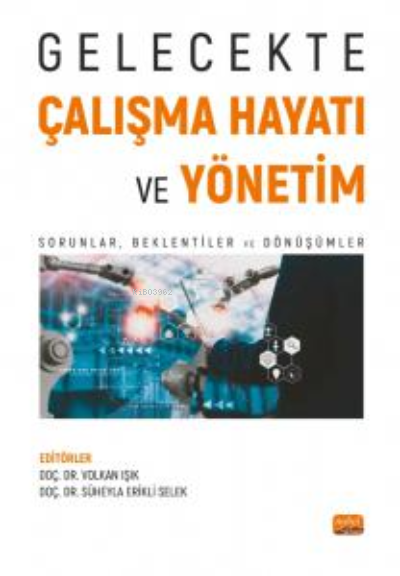  Gelecekte Çalışma Hayatı Ve YönetimSorunlar Beklentiler ve Dönüşümler | Volkan Işık | Süheyla Erikli Selek | Nobel Bilimsel Eserler | 9786254339035 | 
