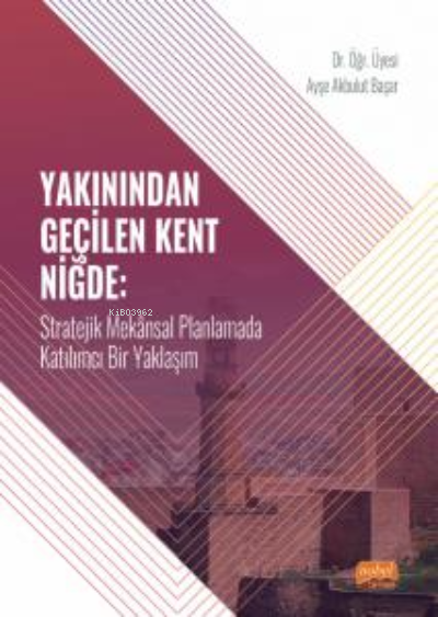 Yakınından Geçilen Kent Niğde ;Stratejik Mekânsal Planlamada Katılımcı Bir Yaklaşım