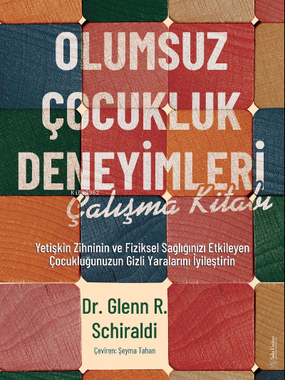 Olumsuz Çocukluk Deneyimleri Çalışma Kitabı;Yetişkin Zihninin ve Fiziksel Sağlığınızı Etkileyen Çocukluğunuzun Gizli Yaralarını İyileştirin