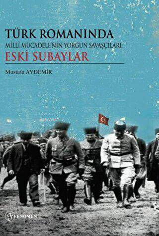  Türk Romanında Milli Mücadelenin Yorgun Savaşçıları Eski Subaylar | Türk Romanında Milli Mücadelenin Yorgun Savaşçıları Eski Subaylar | Mustafa Aydemir | Fenomen Yayıncılık | 9786256470040 