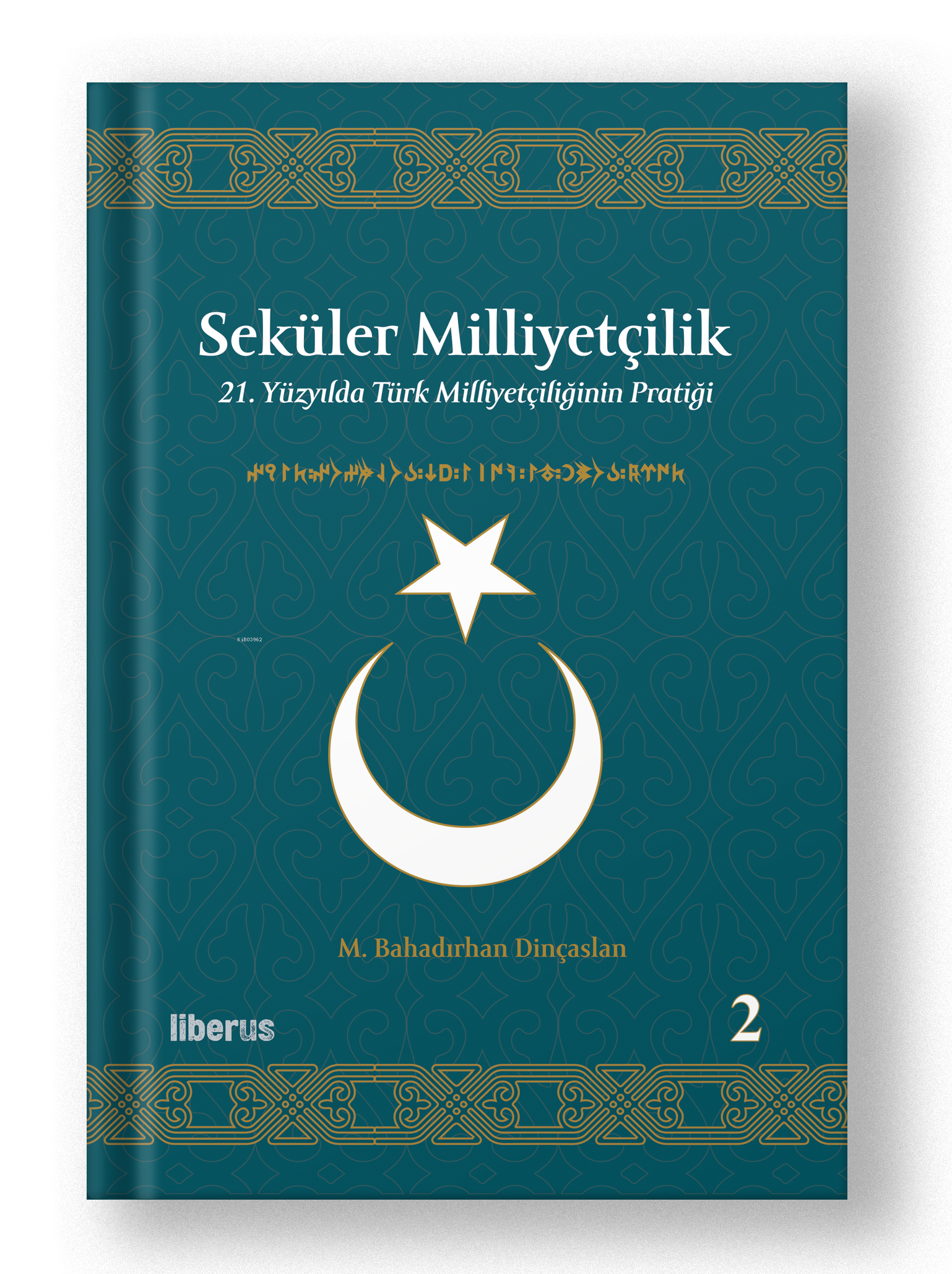  Seküler Milliyetçilik 2 21 Yüzyılda Türk Milliyetçiliğinin Pratiği | M Bahadırhan Dinçaslan | Liberus Yayınları | 9786256982970 | 