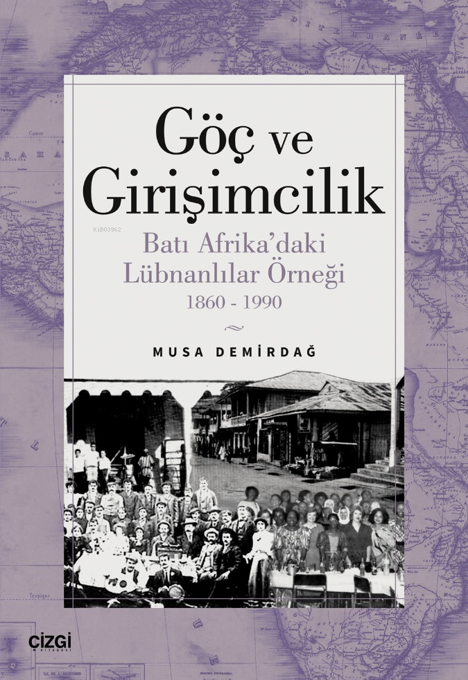 Göç ve Girişimcilik;Batı Afrika’daki Lübnanlılar Örneği 1860 - 1990