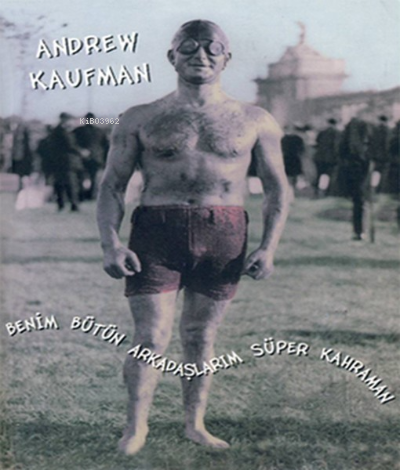  Benim Bütün Arkadaşlarım Süper Kahraman | Benim Bütün Arkadaşlarım Süper Kahraman | Andrew Kaufman | Arkabahçe Yayıncılık | 9789759050559 