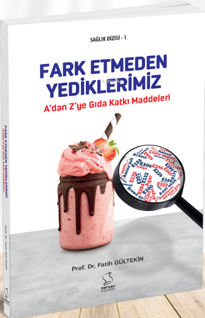 A'dan Z'ye Gıda Katkı Maddeleri (Ansiklopedik Sözlük)