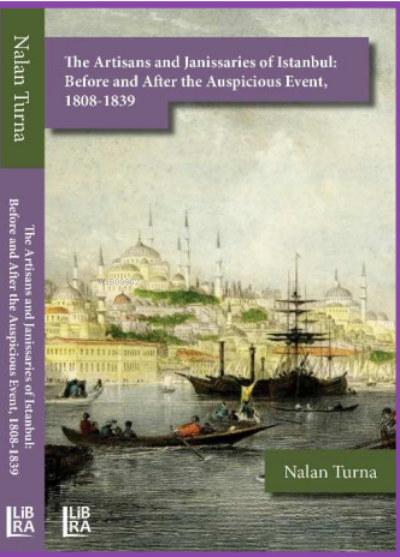  The Artisans and Janissaries of Istanbul Before and After the Auspicious Event1808 1839 | Nalan Turna | Cevdet Mehmet Kösemen | Libra Kitap | 9786258472271 | 