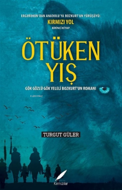  Ötüken YışGök Gözlü Gök Yeleli Bozkurtun Romanı | Turgut Güler | Kırmızılar Yayınevi | 9786056818363 | 