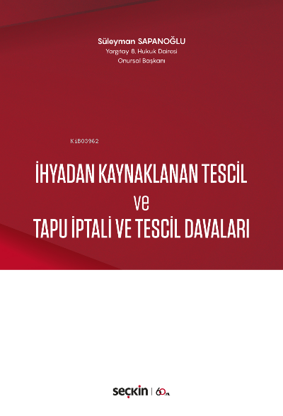  İhyadan Kaynaklanan Tescil ve Tapu İptali ve Tescil Davaları | Süleyman Sapanoğlu | Seçkin Yayıncılık | 9789750260308 | 