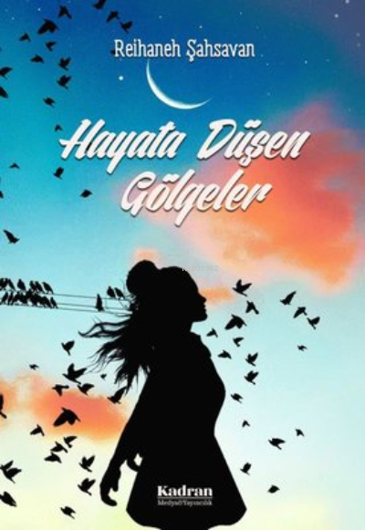  Hayata Düşen Gölgeler | Hayata Düşen Gölgeler | Reihaneh Şahsavan | Kadran Medya Yayıncılık | 9786056970405 
