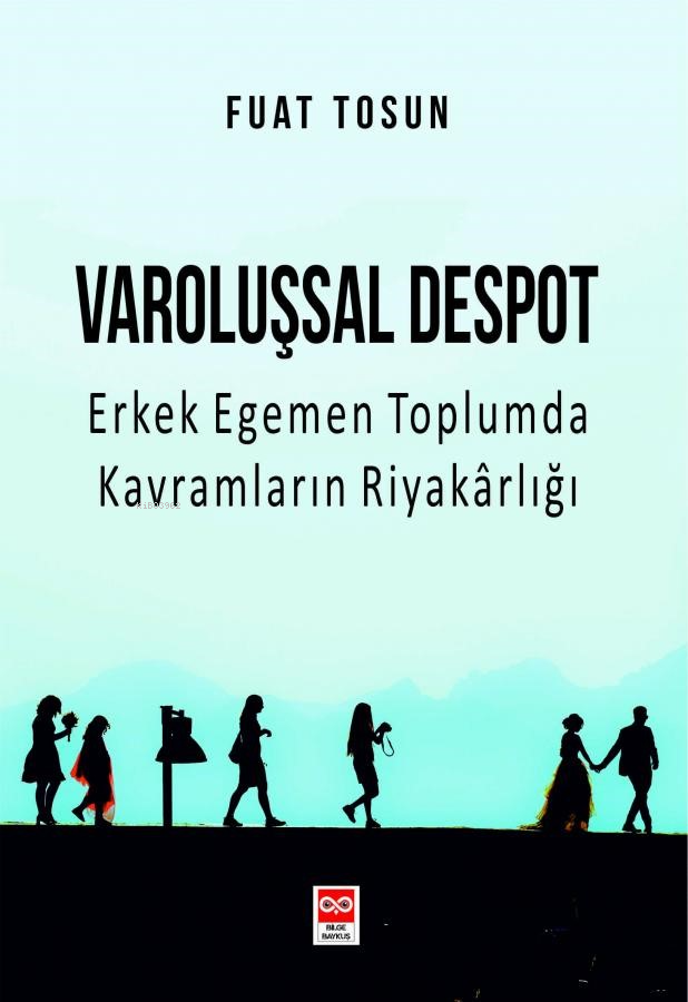 Varoluşsal Despot Erkek Egemen Toplumda Kavramların Riyakarlığı