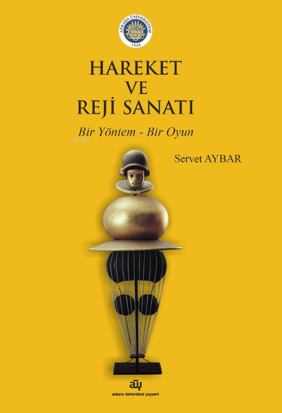  Hareket ve Reji SanatıBir Yöntem Bir Oyun | Hareket ve Reji SanatıBir Yöntem Bir Oyun | Servet Aybar | Ankara Üniversitesi Yayınları | 9786051361512 