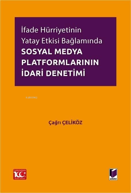 İfade Hürriyetinin Yatay Etkisi Bağlamında Sosyal Medya Platformlarının İdari Denetimi | İfade Hürriyetinin Yatay Etkisi Bağlamında Sosyal Medya Platformlarının İdari Denetimi | Çağrı Çeliköz | Adalet Yayınevi | 9786052647165 
