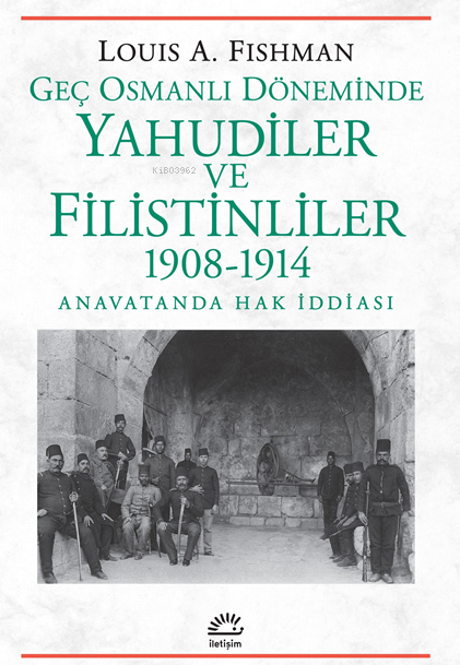 Geç Osmanlı Döneminde Yahudiler ve Filistinliler 1908-1914;Anavatanda Hak İddiası