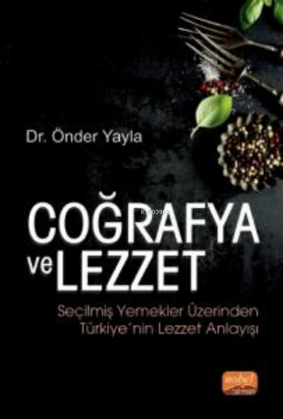 Coğrafya ve Lezzet ;Seçilmiş Yemekler Üzerinden Türkiye'nin Lezzet Anlayışı