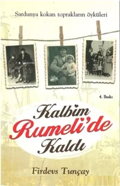  Kalbim Rumelide Kaldı Sardunya Kokan Toprakların Öyküleri | Kalbim Rumelide Kaldı Sardunya Kokan Toprakların Öyküleri | Firdevs Tunçay | Ceren Basım Yayın | 9786056386305 
