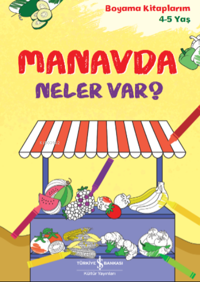  Manavda Neler Var Boyama Kitaplarım 45 Yaş | Kolektif | Ahu Ayan | Mahir Ulaş Baytöre | Türkiye İş Bankası Kültür Yayınları | 9786254059667 | 
