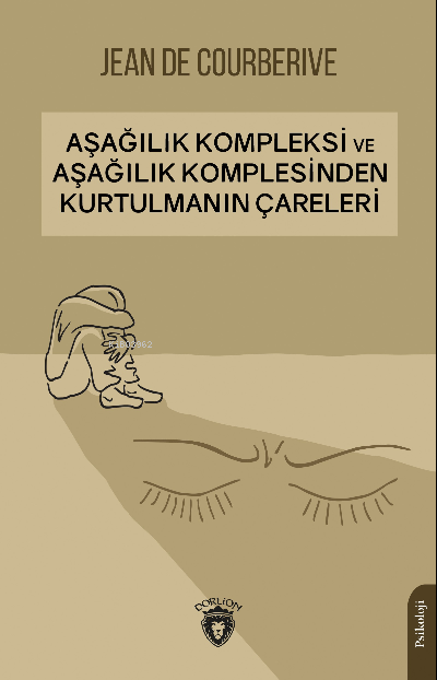  Aşağılık Kompleksi ve Aşağılık Komplesinden Kurtulmanın Çareleri | Aşağılık Kompleksi ve Aşağılık Komplesinden Kurtulmanın Çareleri | Jean de Courberive | Dorlion Yayınevi | 9786254196676 