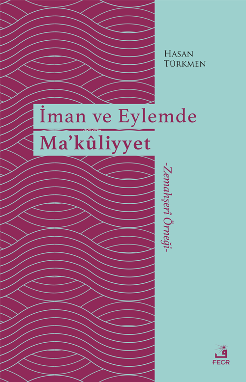 İman ve Eylemde Ma’kûliyyet;-Zemahşerî Örneği-