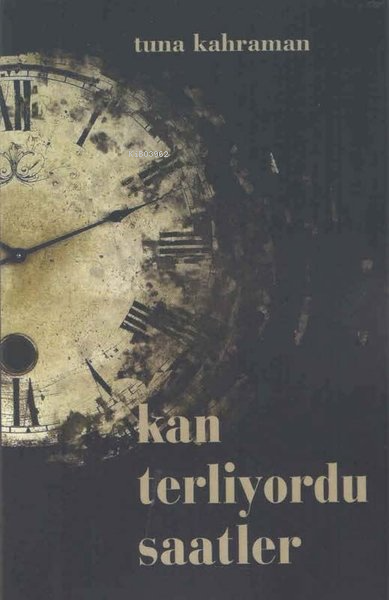  Kan Terliyordu Saatler | Tuna Kahraman | Kültür Ajans Yayınevi | 9786053252290 | 
