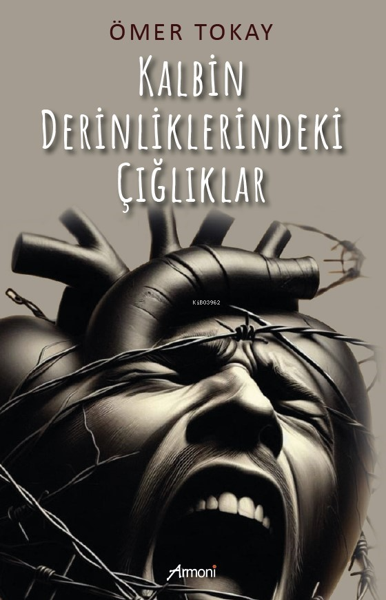 Kalbin Derinliklerindeki Çığlıklar | Ömer Tokay | Armoni Yayınları | 9786256304086 | 