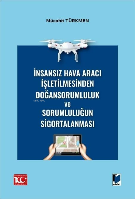  İnsansız Hava Aracı İşletilmesinden Doğan Sorumluluk ve Sorumluluğun Sigortalanması | İnsansız Hava Aracı İşletilmesinden Doğan Sorumluluk ve Sorumluluğun Sigortalanması | Mücahit Türkmen | Adalet Yayınevi | 9786052646595 