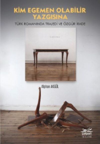  Kim Egemen Olabilir Yazgısına Türk Romanında Trajedi ve Özgür İrade | Alphan Akgül | Çolpan Kitap | 9786057423320 | 